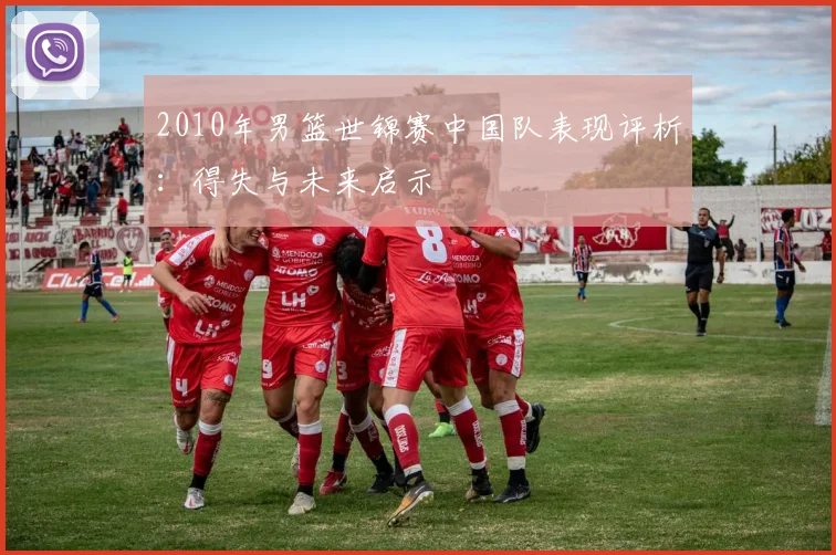 2010年男篮世锦赛中国队表现评析：得失与未来启示