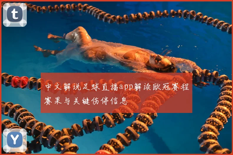 中文解说足球直播app解读欧冠赛程赛果与关键伤停信息