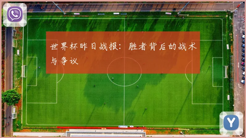 世界杯昨日战报：胜者背后的战术与争议