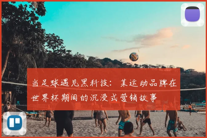 当足球遇见黑科技：某运动品牌在世界杯期间的沉浸式营销故事