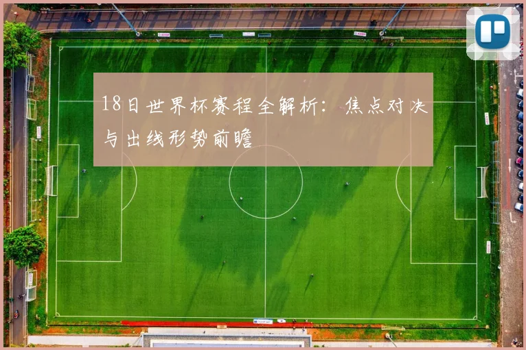 18日世界杯赛程全解析：焦点对决与出线形势前瞻