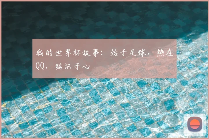 我的世界杯故事:始于足球,热在QQ,铭记于心
